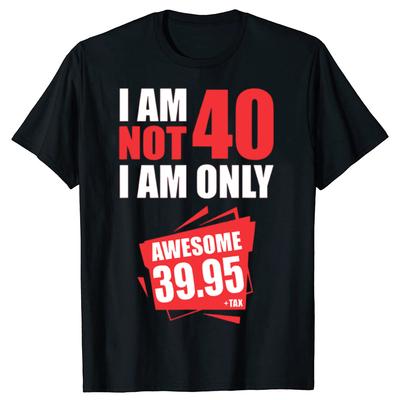 I Am Not 40 On 39 Plus Tax Years 40Th Birthday Gift TShirt Fashion Vintage Summer Cotton Short Sleeve Oversized Tshirt Tops