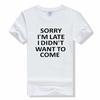 Summer Sorry Im Late I Just Didnt Want To Come t shirt Funny Joke Offensive T-SHIRT Short Sleeve Cotton T Shirt