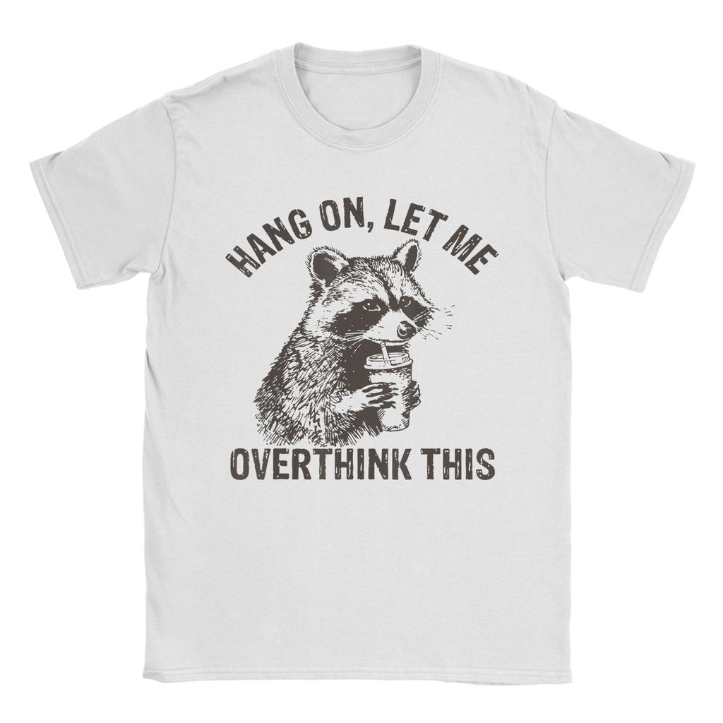 Unisex Hang On Let Me Overthink This Fun Raccoon Sarcastic T Shirt 100 Cotton Tops Short Sleeve Round Collar Tees Adult TShirt
