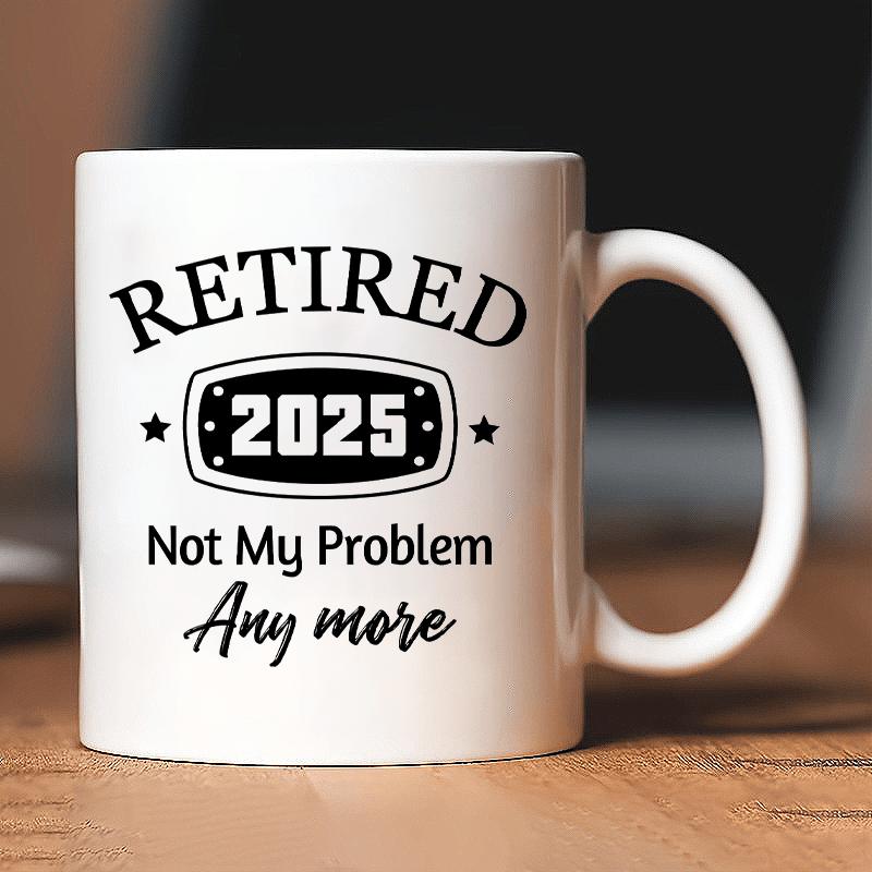 [Funny Retirement Mug] Retired 2025 Funny Coffee Mug -  Not My Problem Anymore  Insulated Cup | White Humorous Retirement Gifts 320ml