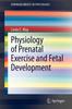 The Physiology of Prenatal Exercise and Fetal Development Book