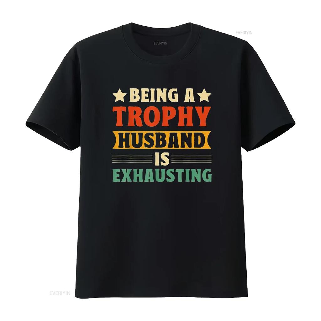 Being A Trophy Is Exhausting Funny Husband Womens T Shirt Black 2XL vintage Washed Versatile Soft homme Stylish graphic