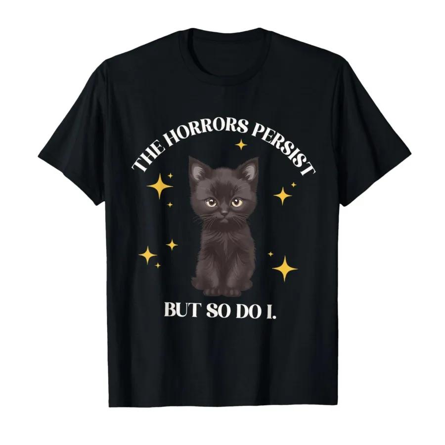 The Horrors Persist But So Do I Black Cat Meme Cat Mom Tshirt For Men Women 100 Cotton T Shirts Short Sleeve Tops 04062