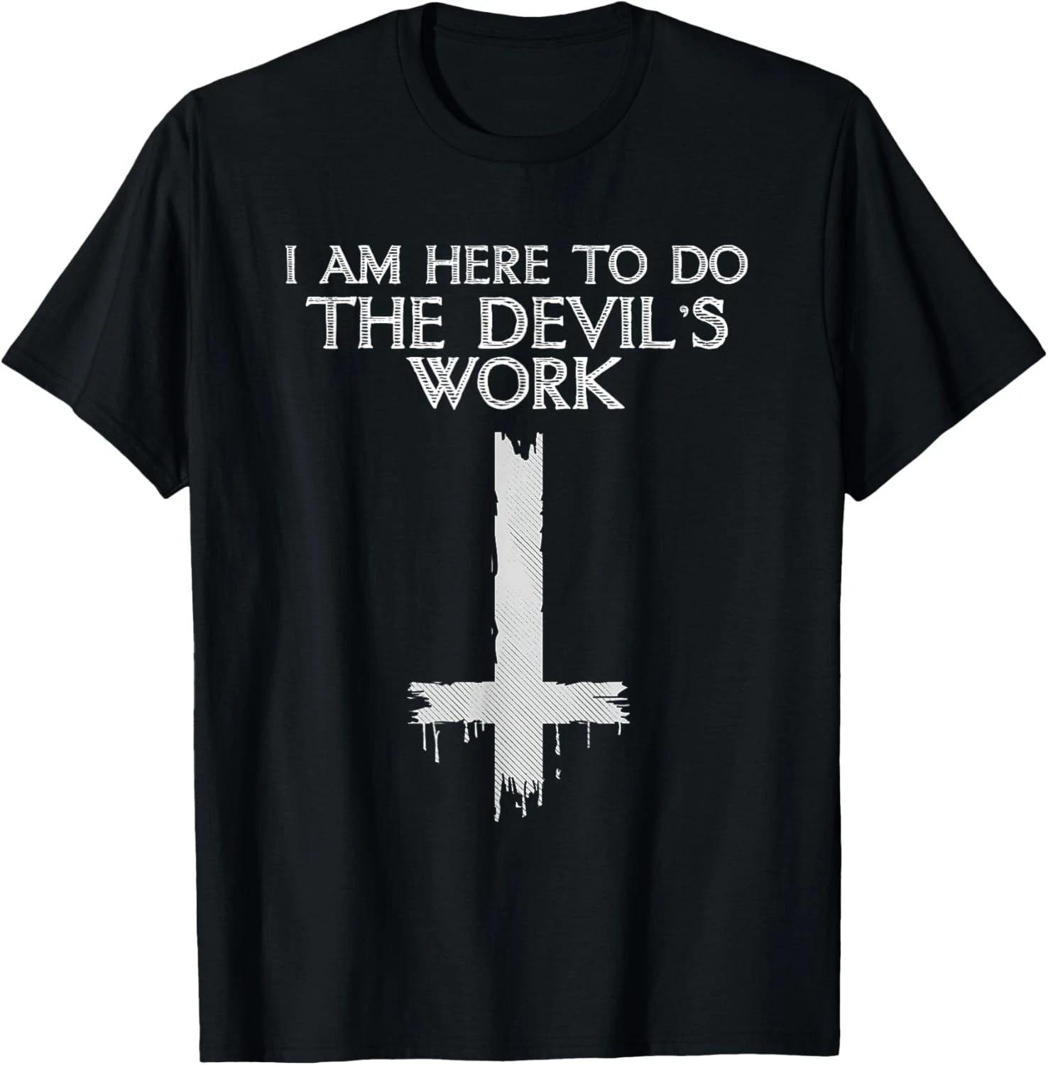 I Am Here To Do The Devil s Work Shirt Gift Unisex T-Shirt 4XL