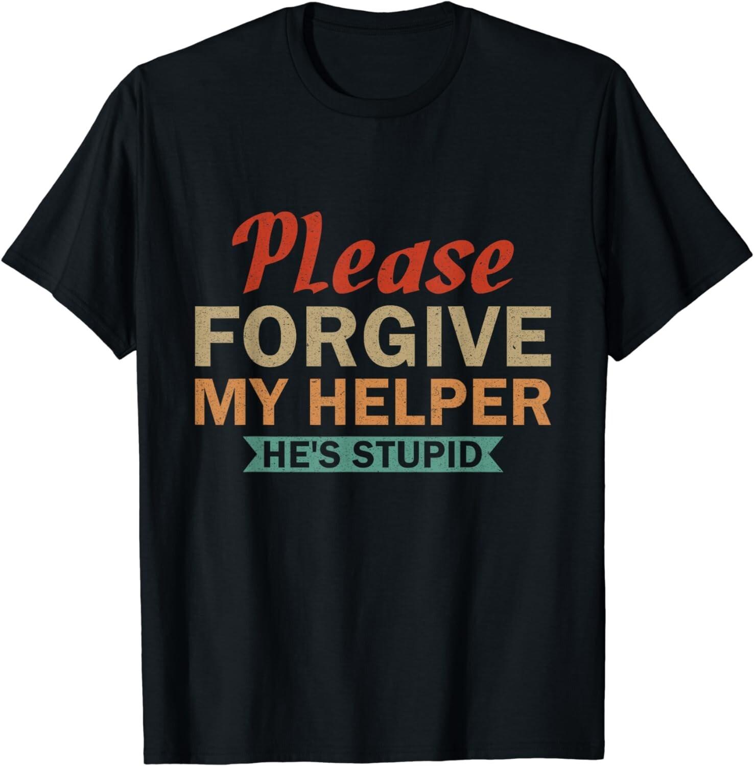 

Please Forgive My Helper He s Stupid funny saying Gift Unisex T-Shirt S разноцветный