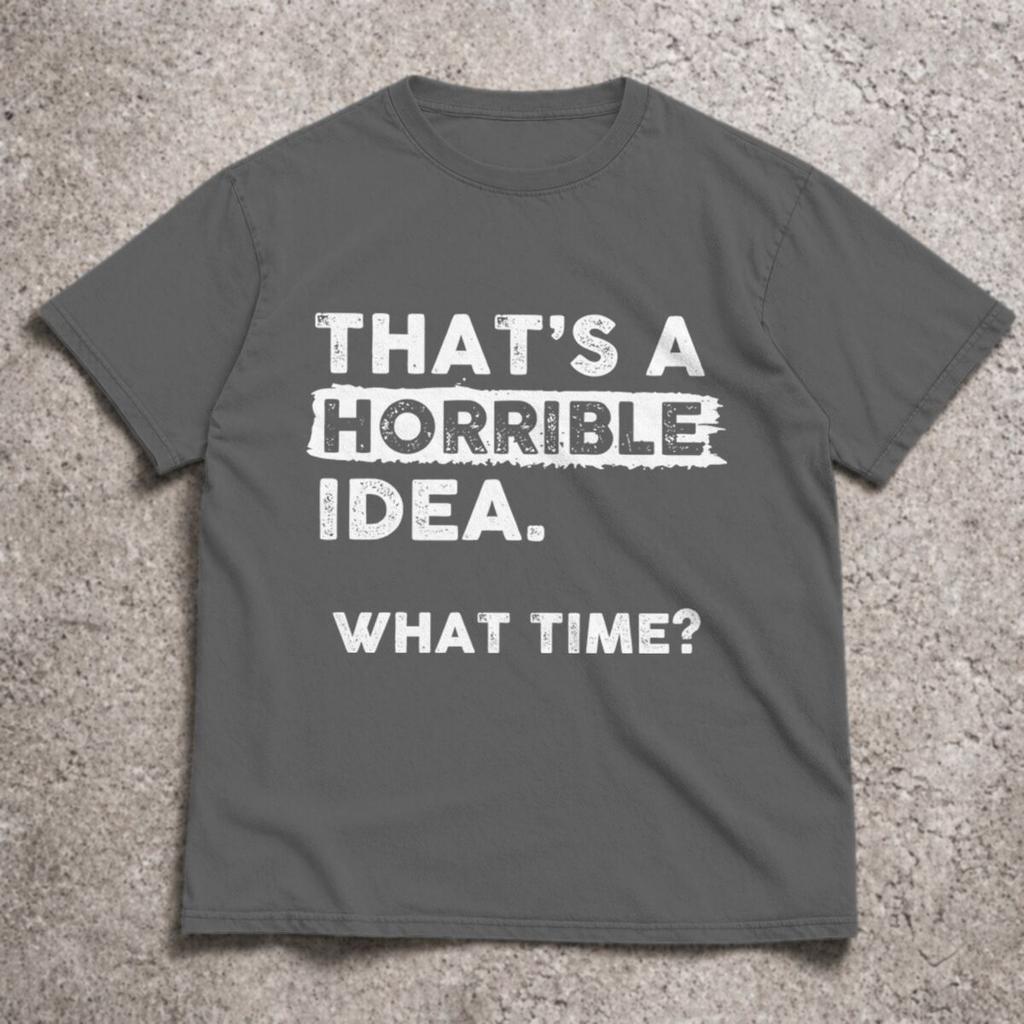 2026 Funny Sarcastic Drinking Humor Top Thats A Horrible Idea What Time Tshirt Unisex Unisex Tshirt Short Sleeve Tee Tops Clothing