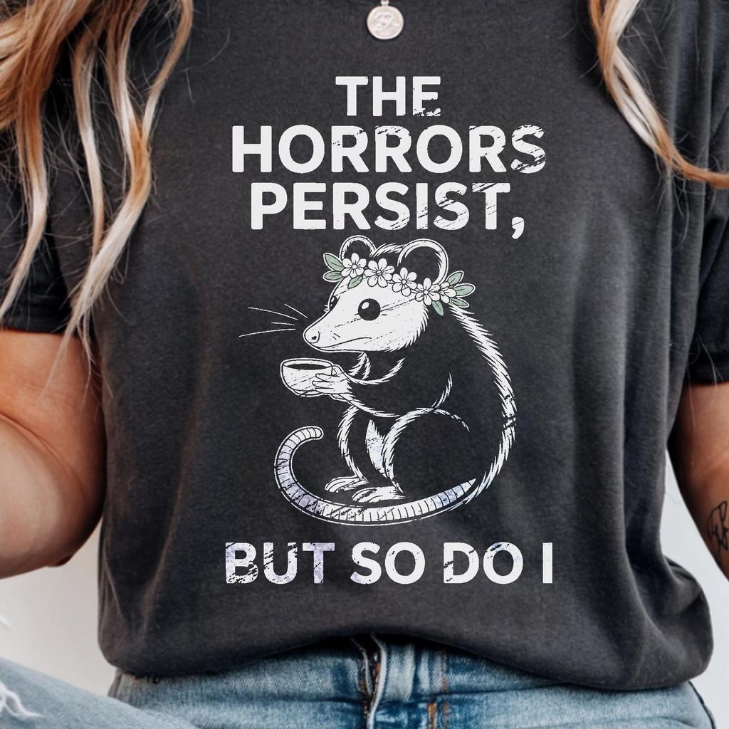 The Horrors Persist But So Do I Possum T-Shirt Goblincore Funny Tea Possum Cottagecore Shirt Sarcastic Dark Humor Gift Mental Health Tee