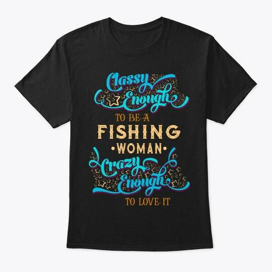Classy Fishing Woman T-Shirt Made In the USA Size S To 5XL