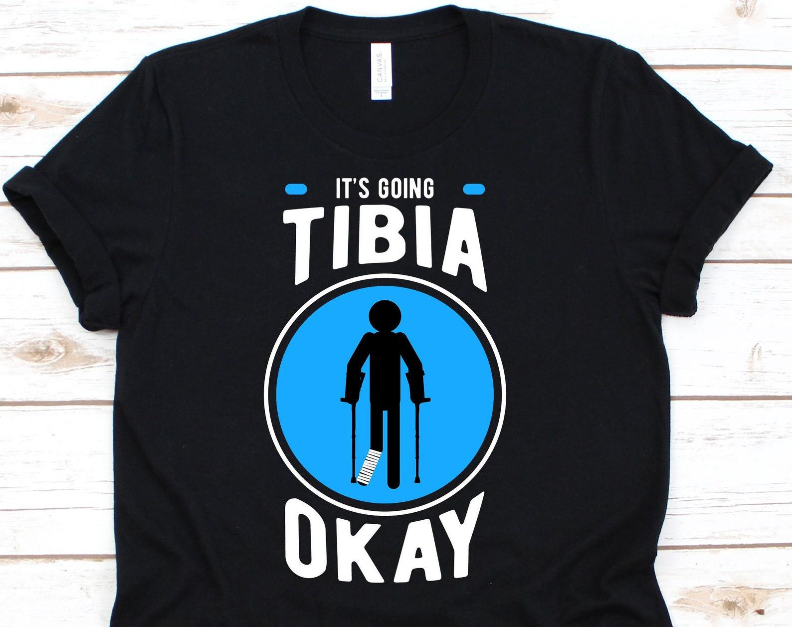 It s Going Tibia Okay Shirt, Funny Leg Injury Tshirt For Recovering Men Women, Broken Leg Gift For Ankle Bone Injury, Crutches Tee XL