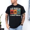 No I Don’t Have A Car Problem I Have A Storage Problem Retro TShirt Unisex T-Shirt