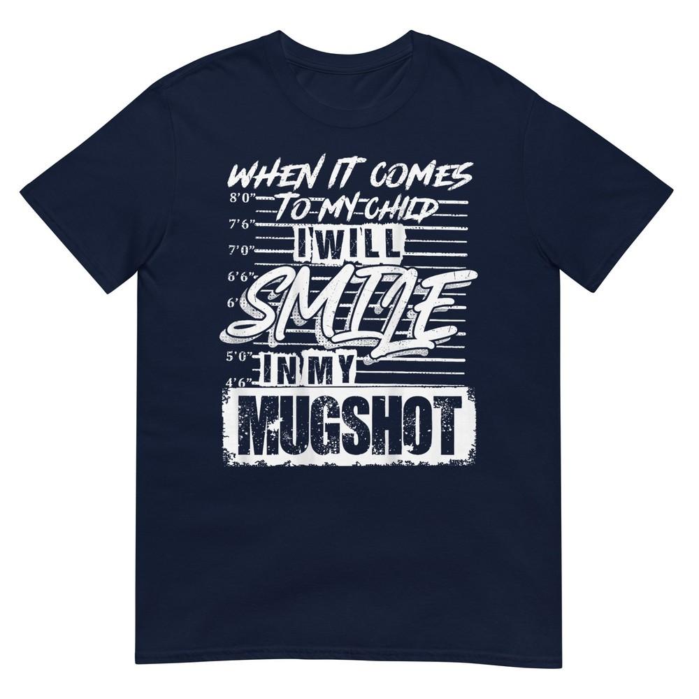 When It Comes To My Child I Will Smile In My Mugshot On Back TShirt S