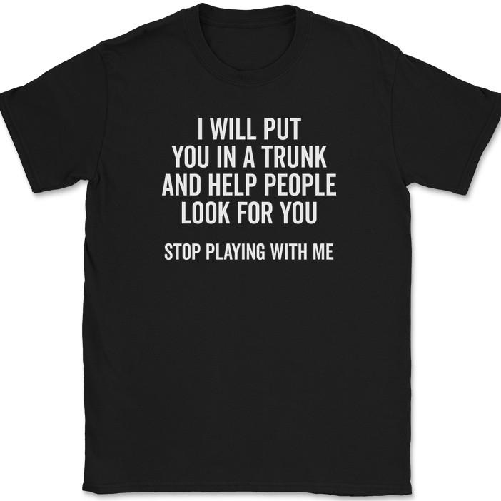 

I Will Put You In a Trunk T-Shirt Funny Dont Mess With Me Joke Humor Text Tee M