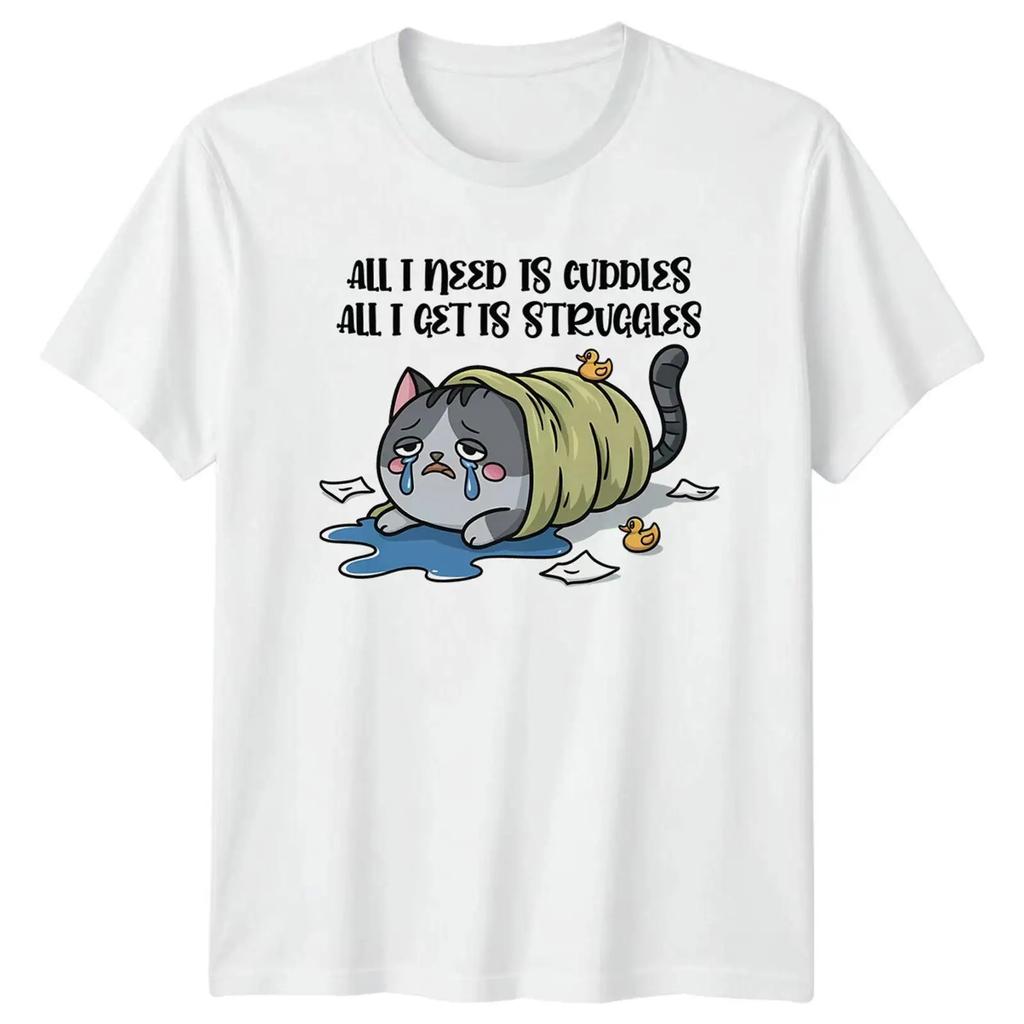 Traurige Katze All I Need Is Cuddles Get Struggles Cartoon T Shirt Vintage Stretched Designer Clothes Versatile