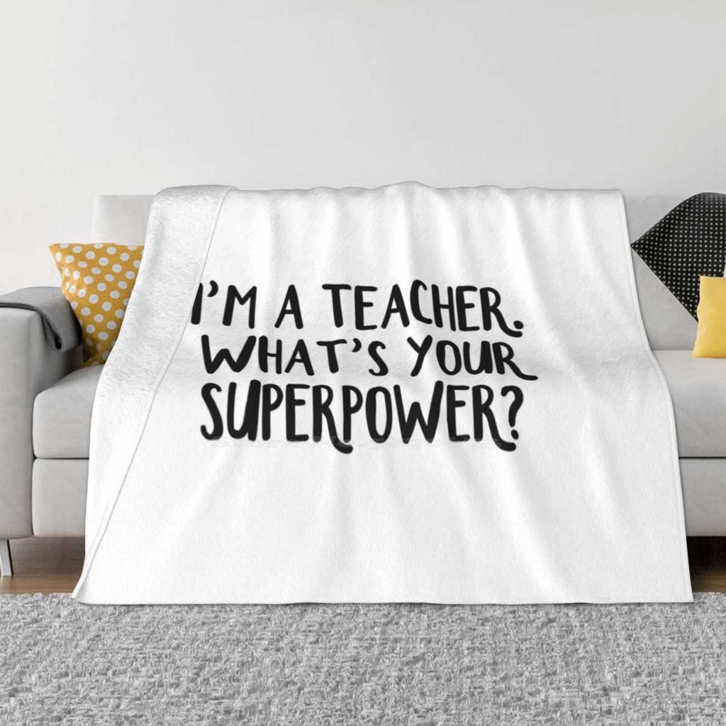 I'M A Teacher. What'S Your Superpower ? For Home Sofa Bed Camping Car Plane Travel Portable Blanket Im A Teacher Whats Your