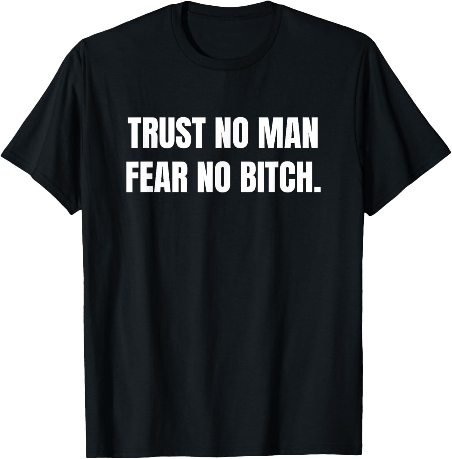 Trust No Man Fear No Bitch Funny Sarcastic T-Shirt S