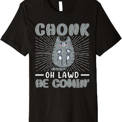 Chonk Oh Lawd He Comin' For Fat Cat Lover Premium T-Shirt