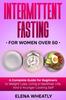 The Intermittent Fasting For Women Over 50 : A Complete Guide for Beginners To Weight Loss, Living a Healthier Life, And a Younger Looking Self Book