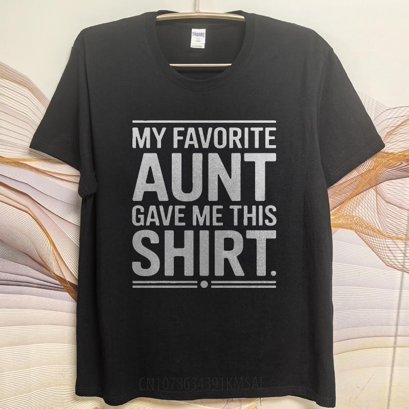 Daily Wear Summer Women T Shirt My Favorite Aunt Gave Me This Shirt Short Sleeve Relaxed Fit Oneck Tees Cotton Tshirt For Men
