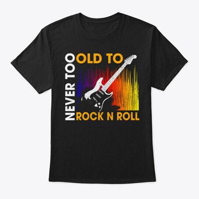 Never Too Old Rock N Roll Unisex T-Shirt