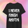 Funny T Shirt | I Never Finish Anything