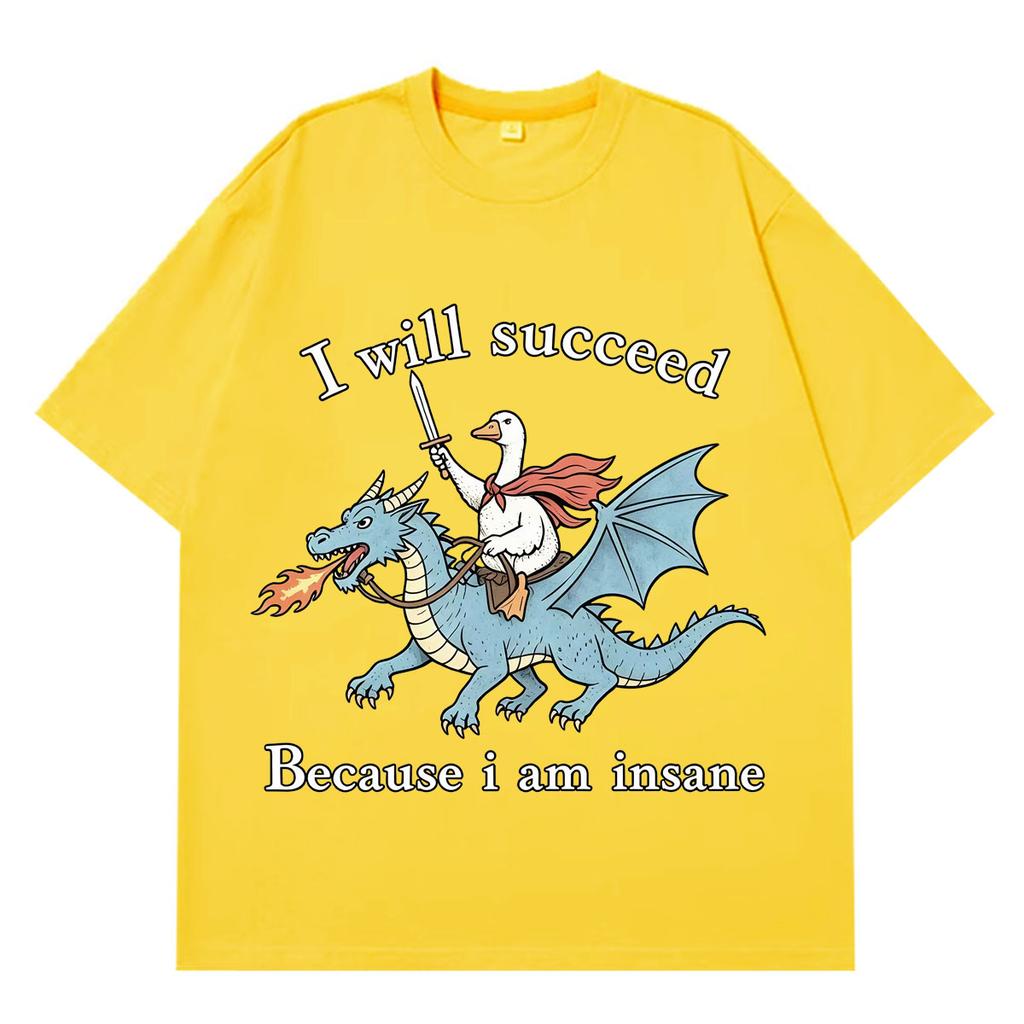 I Will Succeed Because I Am Insane Funny Goose Dragon Meme Tshirt Unisexs and Unisexs Fashion Casual TShirts Cotton Tshirts