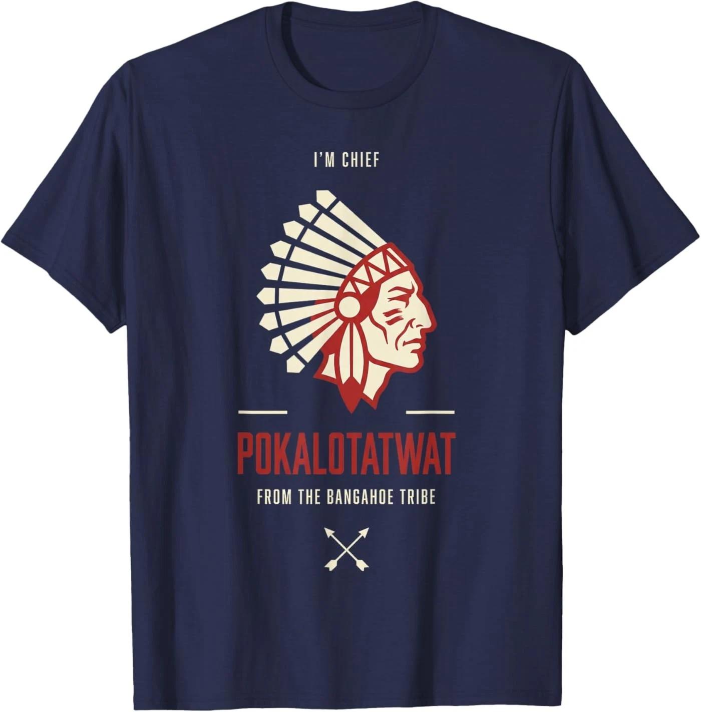 I Am Chief Pokalotatwat from The Bangahoe Tribe Unisex T-Shirt 4XL