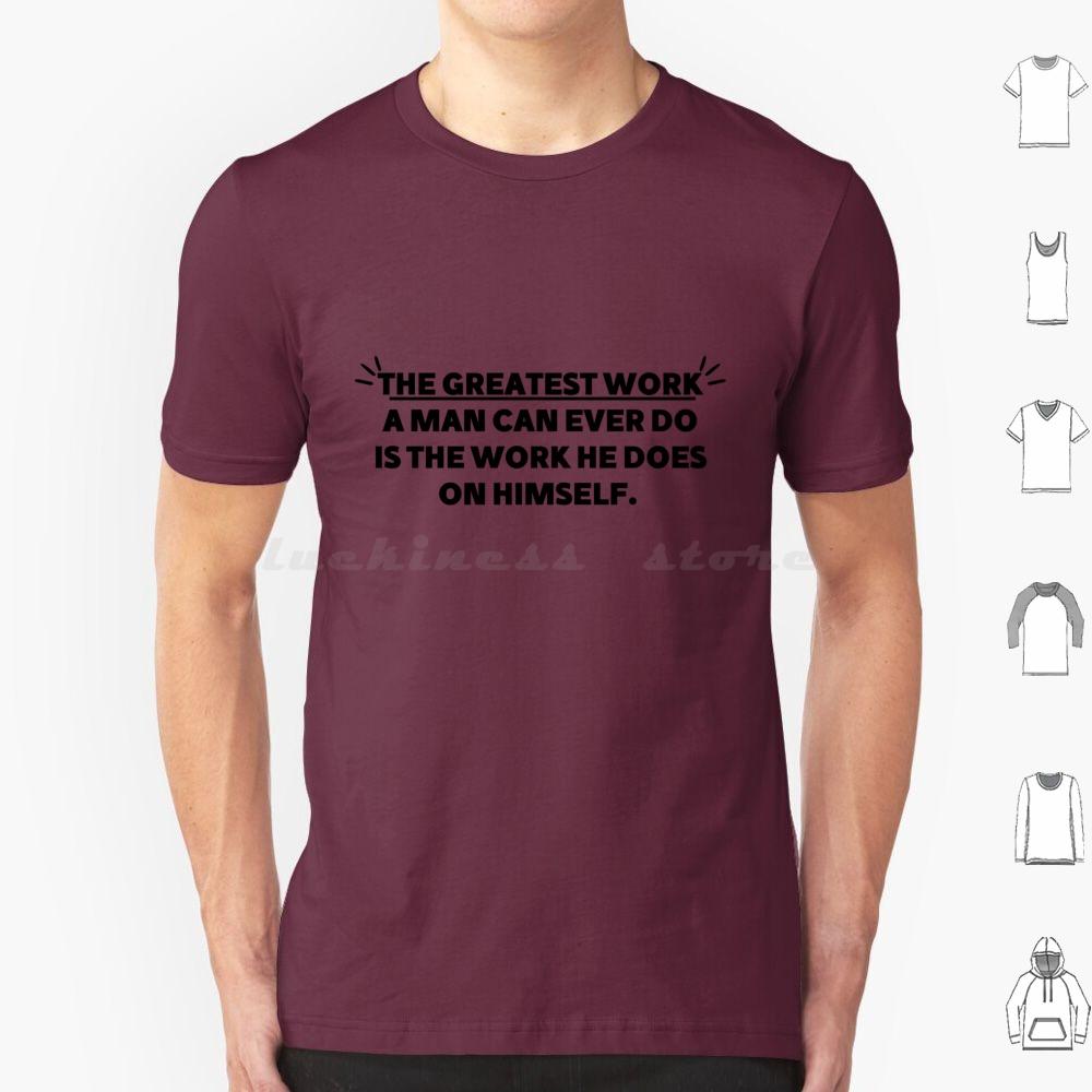 The Greatest Work A Man Can Ever Does The Work He Does On Himself Bold Gym Motivational Quote T Shirt Cotton Men Women Diy