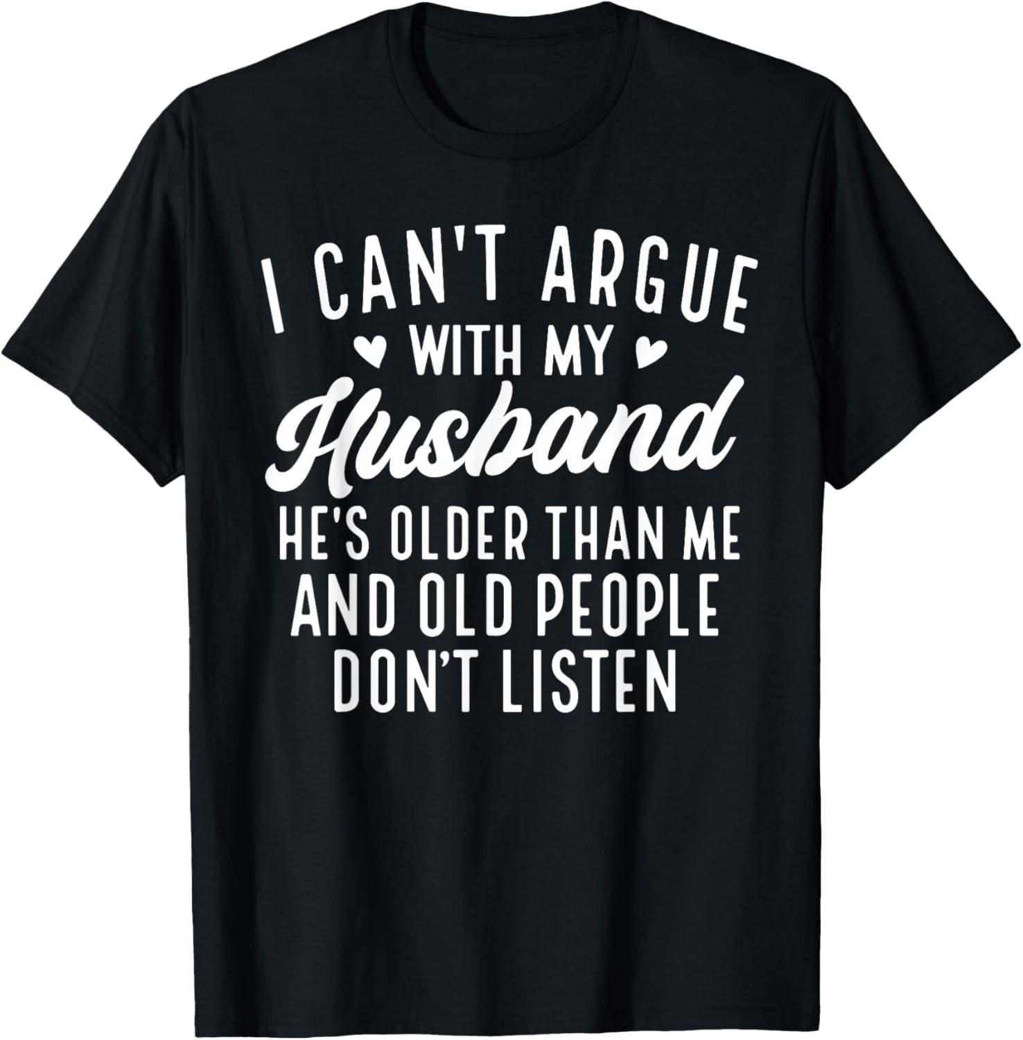 I Can t Argue With My Husband He s Older Than Me Funny Wife unisex T-Shirt S разноцветный