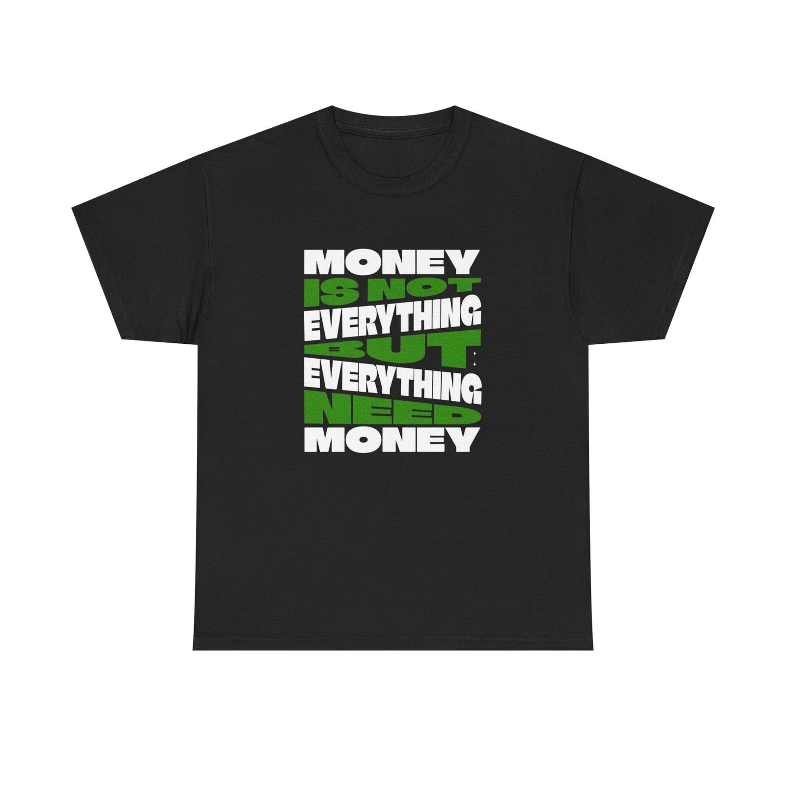 Everything Is Not Money T Shirt Unisex Heavy Cotton Tee Gift 3XL