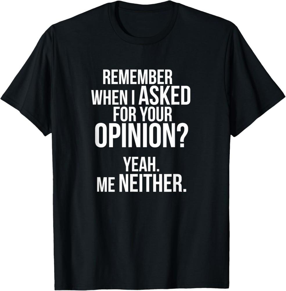 Remember When I Asked For Your Opinion? Me Neither Unisex T‑Shirt