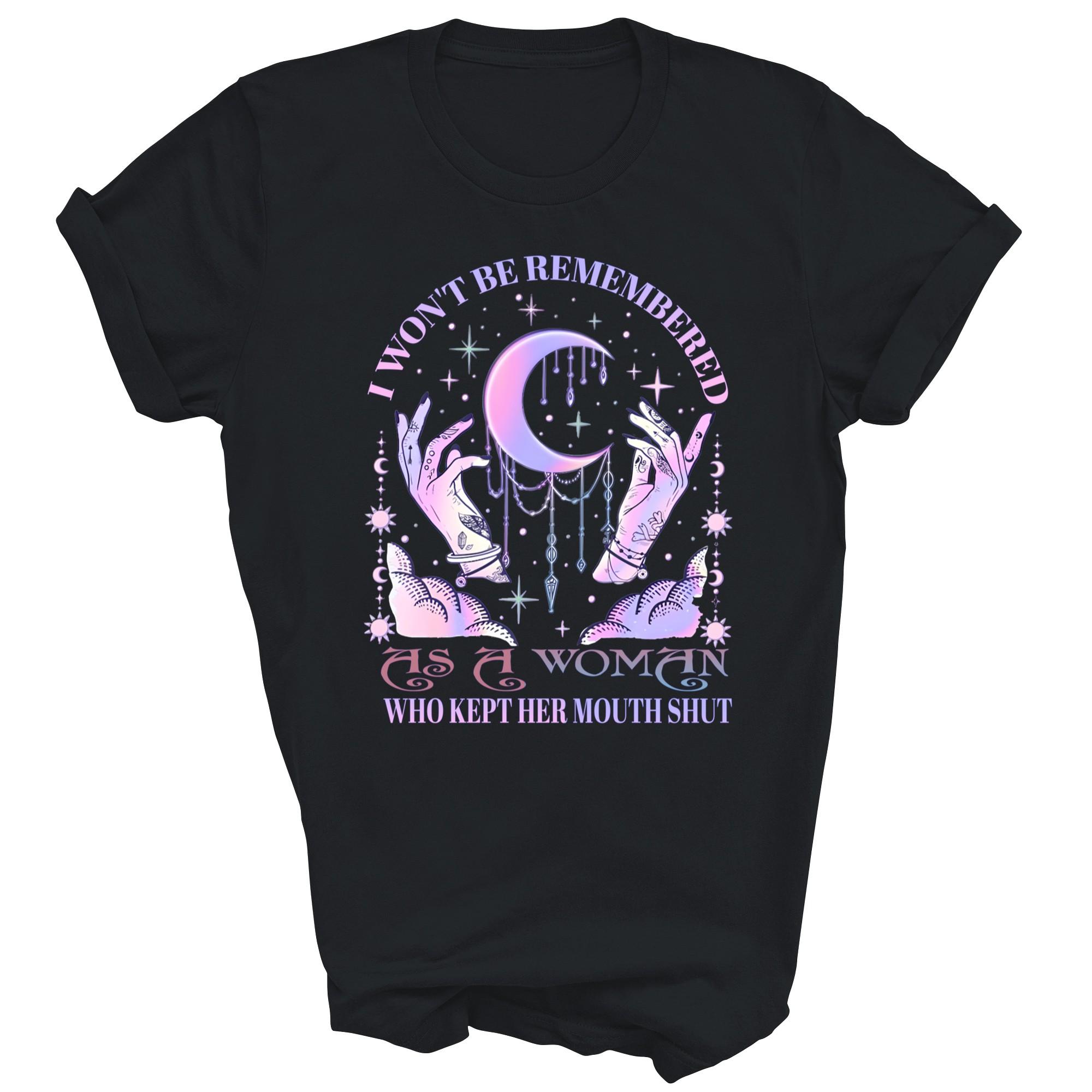 

I Won t Be Remembered As A Woman Who Kept Her Mouth Shut Unisex Shirt Gift 2XL