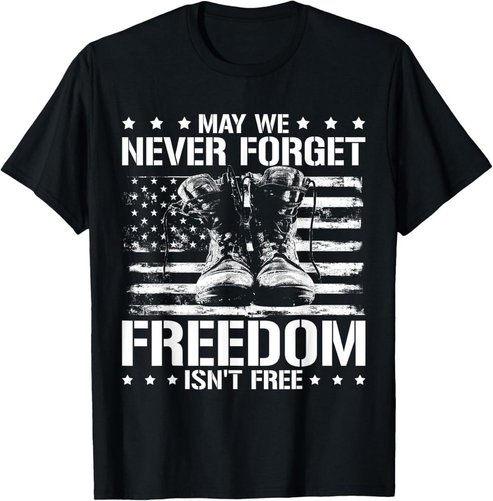 

May We Never Forget Freedom Isnt Free Veterans Day Gift Unisex T-Shirt 3XL