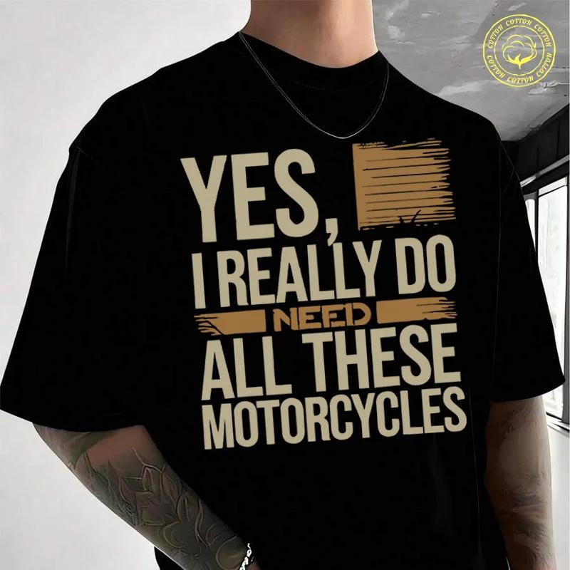 Biker Saying Yes I Really Do Need All These Motorcycles T-shirt Moto Men Summer T Shirts Casual