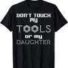 Do Not Touch My Tools or My Daughter - Funny Dad Shirt