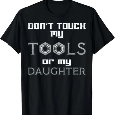 Do Not Touch My Tools or My Daughter - Funny Dad Shirt