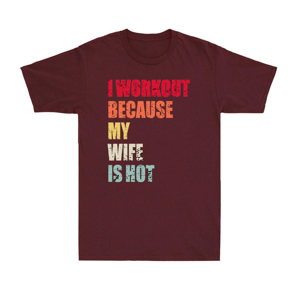 I Workout Because My Wife Is Hot Gym Boyfriend Husband Gift Retro Men T-shirt XXL