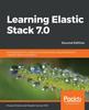 Bok Learning Elastic Stack 7.0 : Distributed Search, Analytics, and Visualization Using Elasticsearch, Logstash, Beats, and Kibana, 2nd Edition