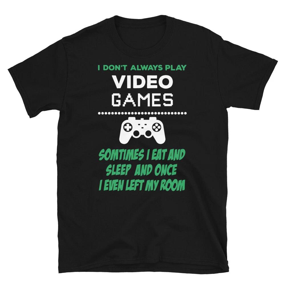 I Don t Always Play Video Games T-Shirt Video Games T-Shirt Funny Gamer Tee 3XL