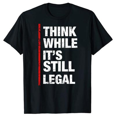 Funny Think While It's Still Legal Graphic T-shirts Men Women's Fashion Casual Tshirt 100% Cotton Loose Oversized T Shirt