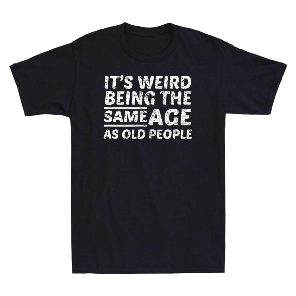 It's Weird Being The Same Age As Old People Funny Saying Gift Retro Men T-Shirt