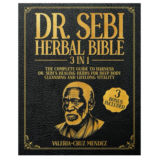 Dr. Sebi Herbal Bible: [3 IN 1] The Complete Guide to Harness Dr. Sebi s Healing Herbs for Deep Body Cleansing and Lifelong Vitality 1