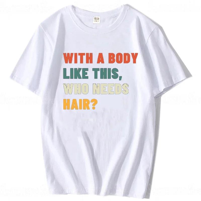 With A Body Like This Who Needs Hair Shirt Bald Gift Leisure T Shirts For Men Tops T Shirt Outdoor New Funny Cloth gift
