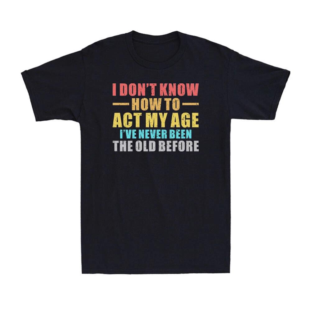 I Don t Know How To Act My Age Funny Old People sayings Vintage Men s T-Shirt XXXL