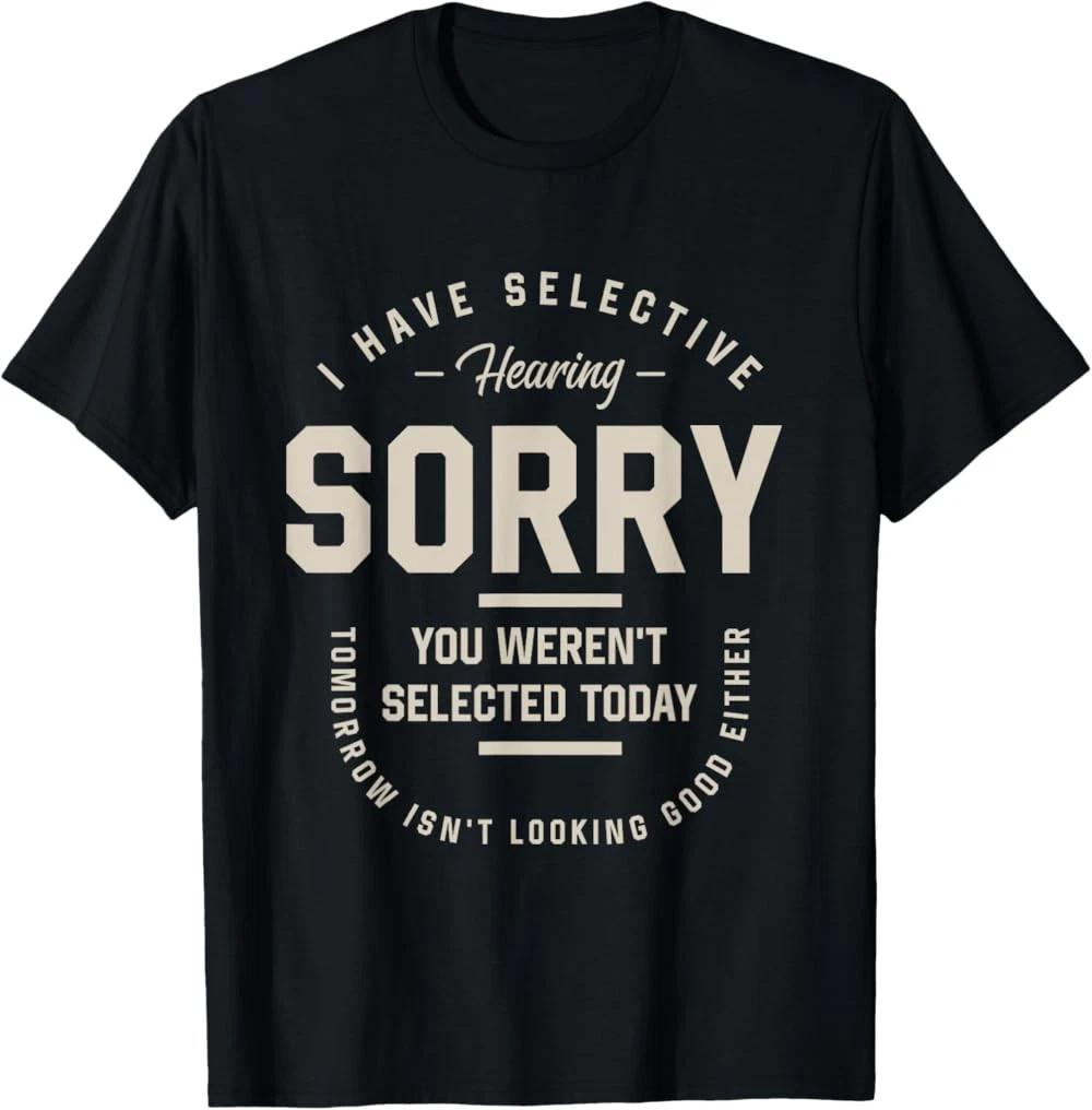 RARE! I Have Selective Hearing You Weren t Selected Today Funny T-Shirt S
