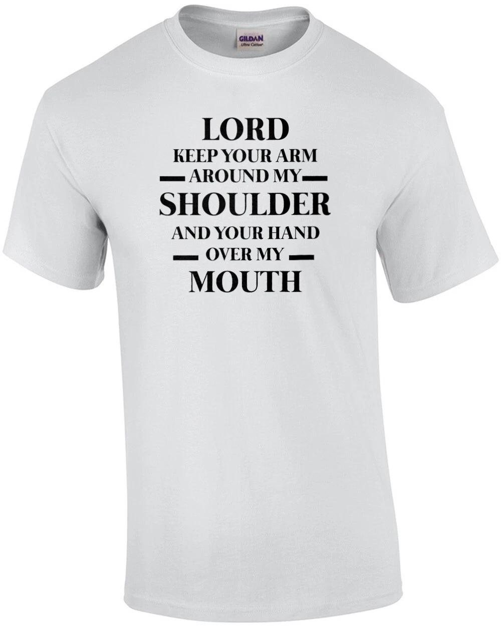 Lord Keep Your Arm Around My Shoulder And Your Hand Over My Mouth - Funny Shirt M