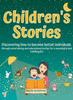 The Children's Stories - Discovering How To Become Better Individuals : Through Entertaining and Educational Stories for a Meaningful and Fulfilling Life Book