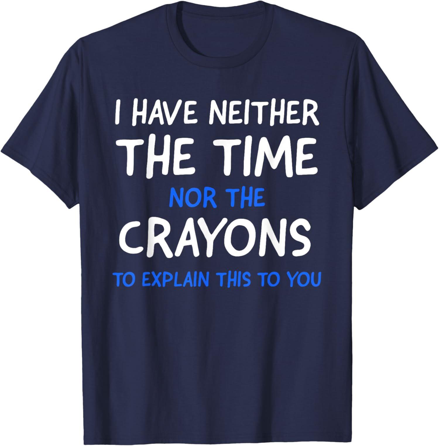 

I Dont Have The Time Or The Crayons Funny Sarcasm Unisex T-Shirt 5XL різнокольоровий