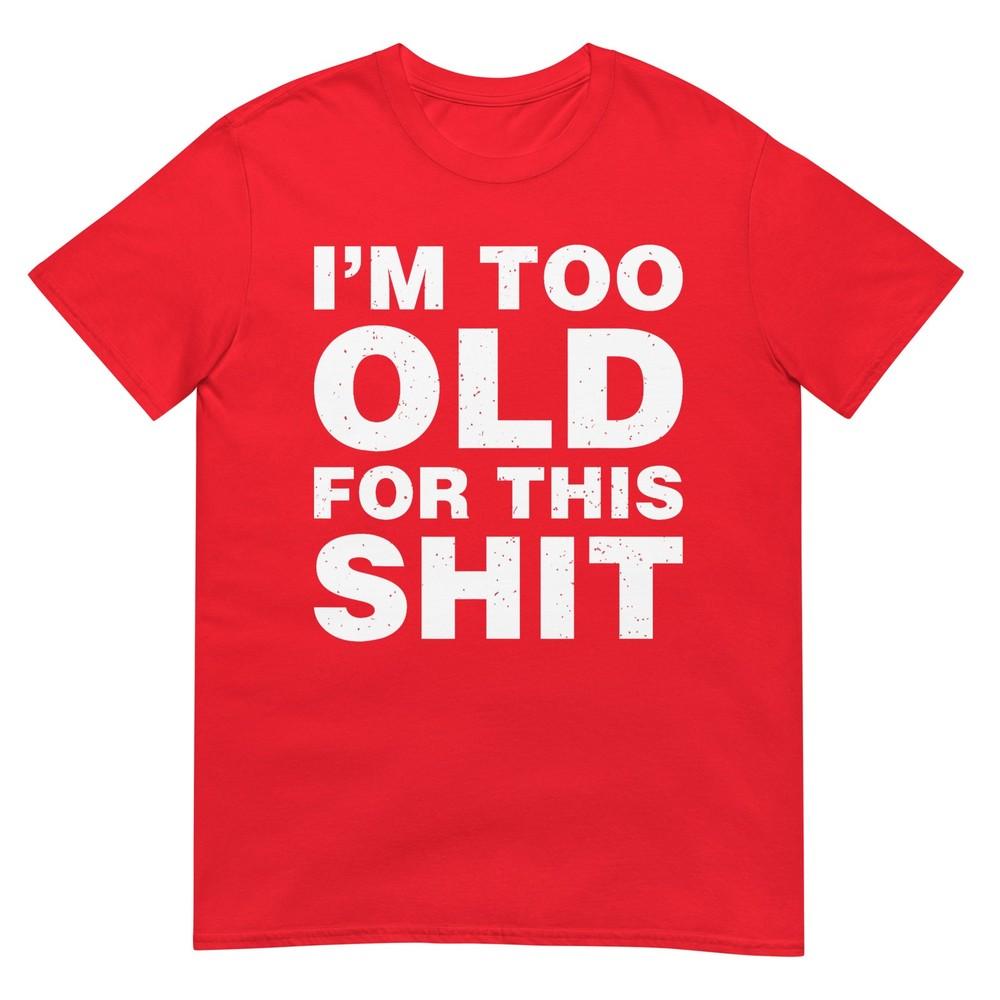 Im Too Old For This Sh T Funny Dad Mom Husband Wife Gift Tshirt S