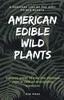 Libro American Edible Wild Plants : A Survival List of the Best Edible Plants. Discover Where To Find and Preserve Them In Case of Apocalyptic Scenario