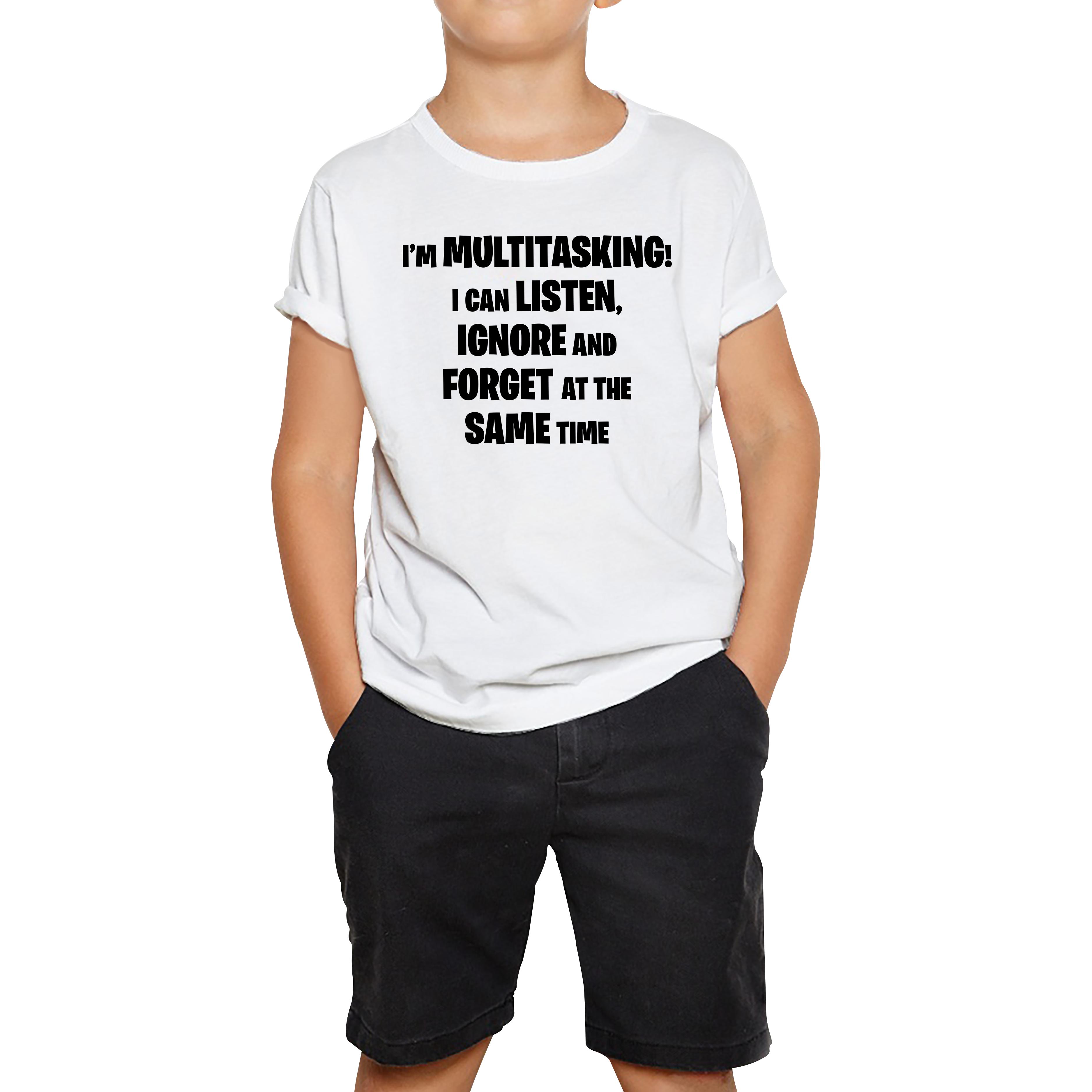 I m Multitasking I Can Listen, Ignore And Forget At The Same Time Kids T Shirt 110